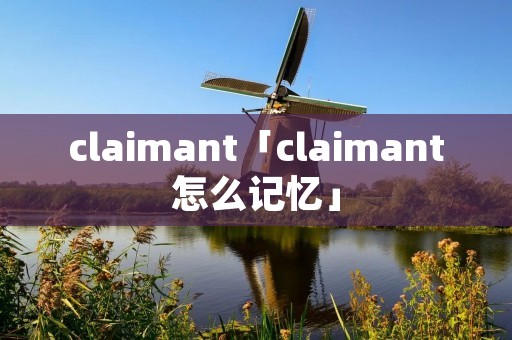 claimant「claimant怎么记忆」