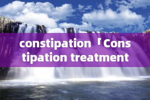 constipation「Constipation treatment」