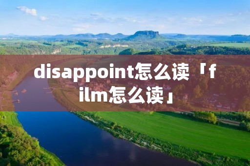 disappoint怎么读「film怎么读」