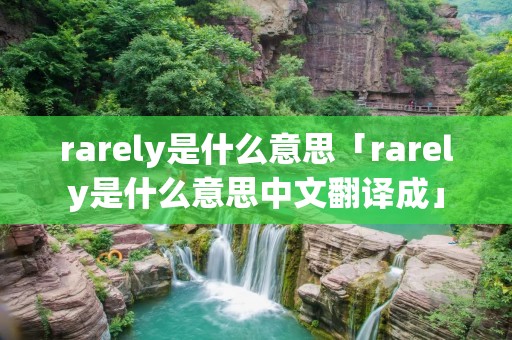 rarely是什么意思「rarely是什么意思中文翻译成」