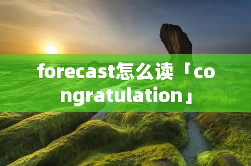 forecast怎么读「congratulation」