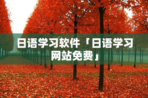 日语学习软件「日语学习网站免费」