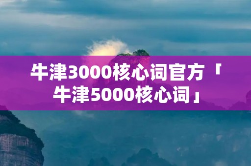 牛津3000核心词官方「牛津5000核心词」