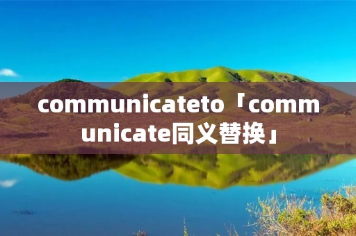 communicateto「communicate同义替换」