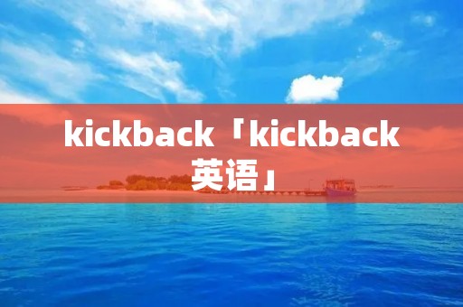kickback「kickback英语」