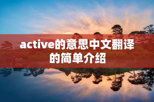 active的意思中文翻译的简单介绍 active的意思中文翻译的简单介绍