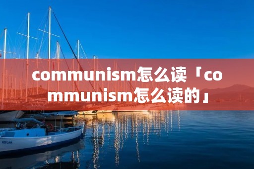 communi**怎么读「communi**怎么读的」 communi**怎么读「communi**怎么读的」