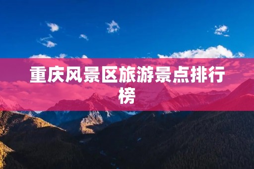 重庆风景区旅游景点排行榜
