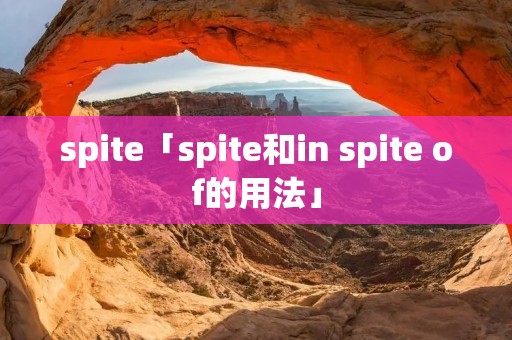 spite「spite和in spite of的用法」 spite「spite和in spite of的用法」
