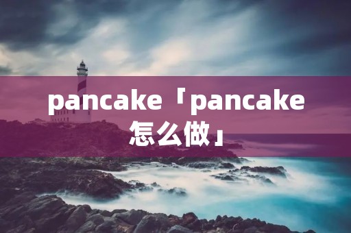 pancake「pancake怎么做」