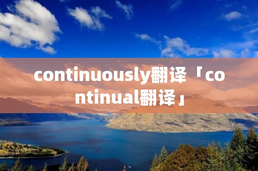 continuously翻译「continual翻译」