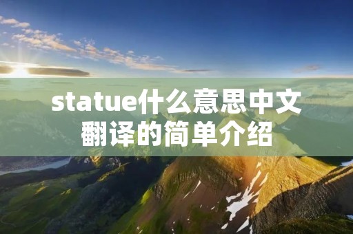 statue什么意思中文翻译的简单介绍 statue什么意思中文翻译的简单介绍