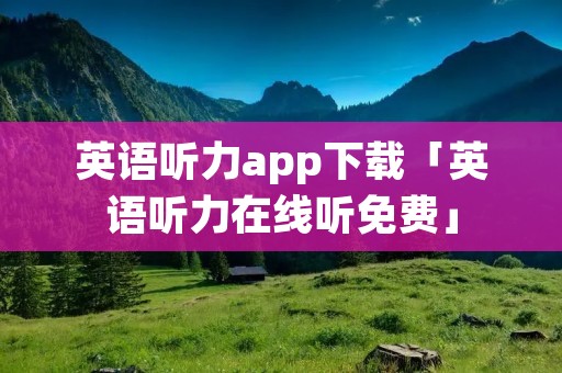 英语听力app下载「英语听力在线听免费」