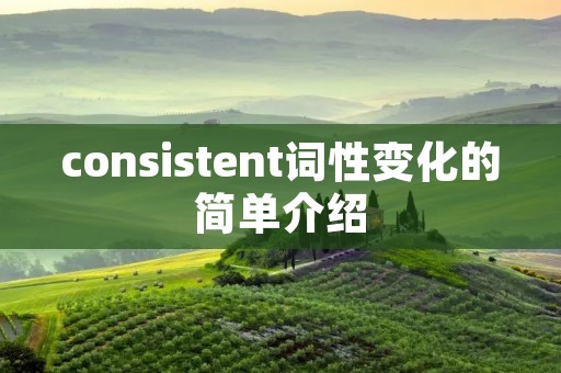 consistent词性变化的简单介绍