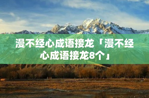 漫不经心成语接龙「漫不经心成语接龙8个」