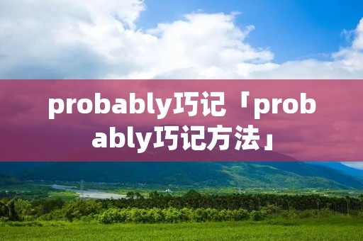 probably巧记「probably巧记方法」
