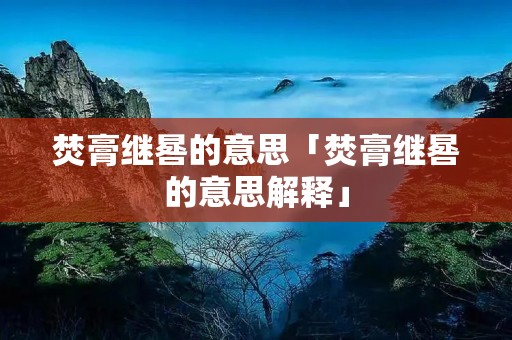 焚膏继晷的意思「焚膏继晷的意思解释」