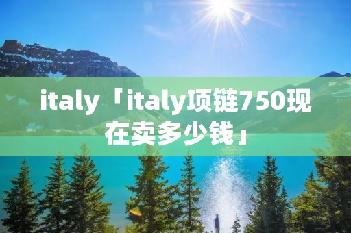 italy「italy项链750现在卖多少钱」