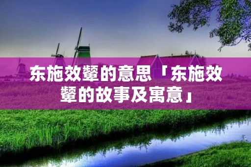 东施效颦的意思「东施效颦的故事及寓意」