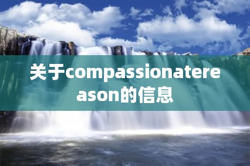 关于compassionatereason的信息