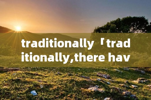 traditionally「traditionally,there have been」