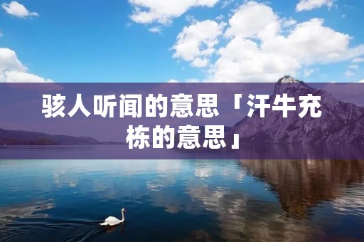 骇人听闻的意思「汗牛充栋的意思」