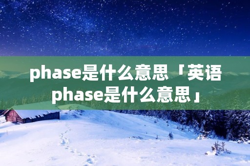 phase是什么意思「英语phase是什么意思」