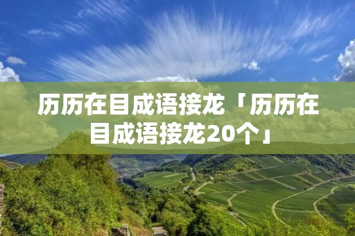 历历在目成语接龙「历历在目成语接龙20个」