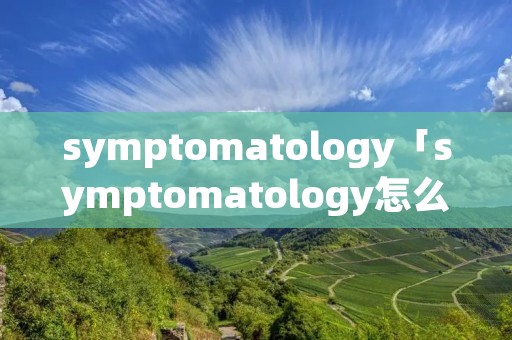 symptomatology「symptomatology怎么读」