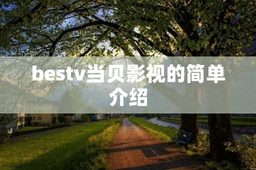bestv当贝影视的简单介绍 bestv当贝影视的简单介绍