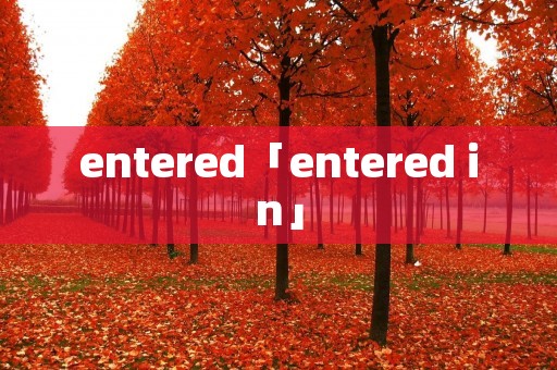 entered「entered in」 entered「entered in」