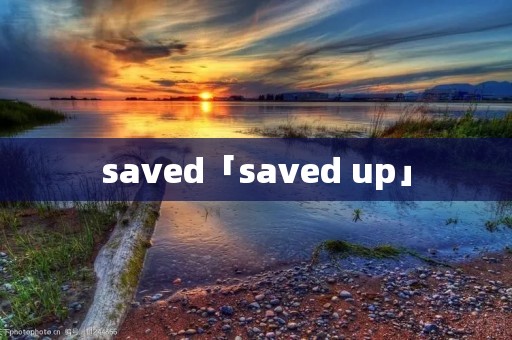saved「saved up」 saved「saved up」