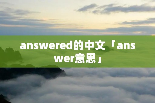 answered的中文「answer意思」