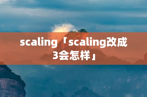 scaling「scaling改成3会怎样」