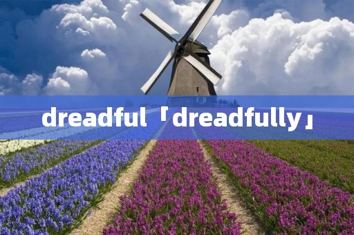 dreadful「dreadfully」