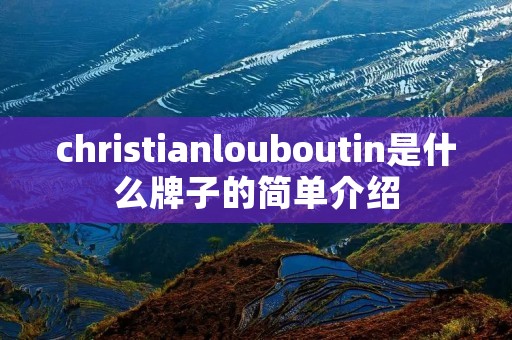 christianlouboutin是什么牌子的简单介绍
