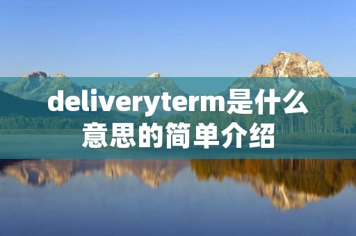 deliveryterm是什么意思的简单介绍 deliveryterm是什么意思的简单介绍