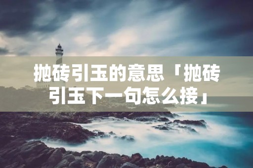 抛砖引玉的意思「抛砖引玉下一句怎么接」
