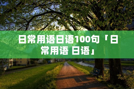 日常用语日语100句「日常用语 日语」