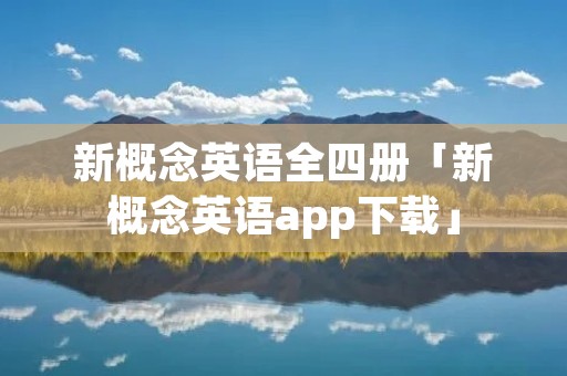 新概念英语全四册「新概念英语app下载」 新概念英语全四册「新概念英语app下载」