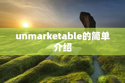 unmarketable的简单介绍