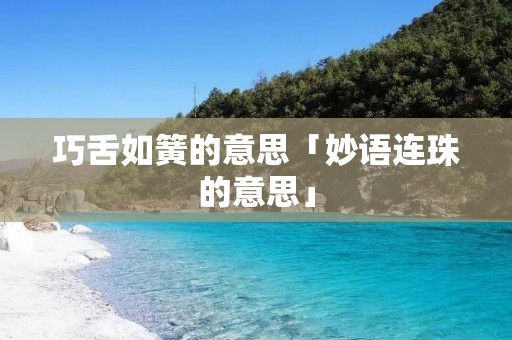 巧舌如簧的意思「妙语连珠的意思」 巧舌如簧的意思「妙语连珠的意思」