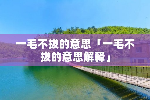 一毛不拔的意思「一毛不拔的意思解释」