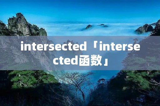 intersected「intersected函数」 intersected「intersected函数」