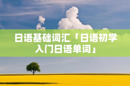 日语基础词汇「日语初学入门日语单词」