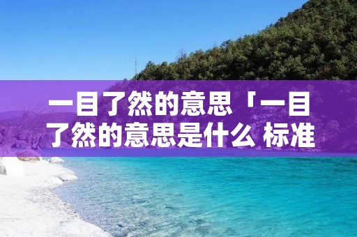 一目了然的意思「一目了然的意思是什么 标准答案」