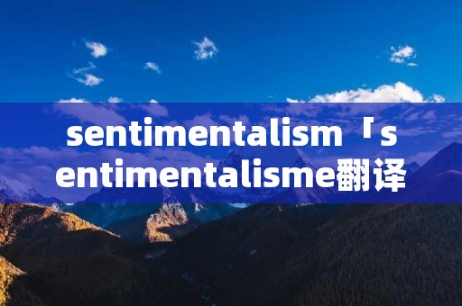 sentimentalism「sentimentalisme翻译」