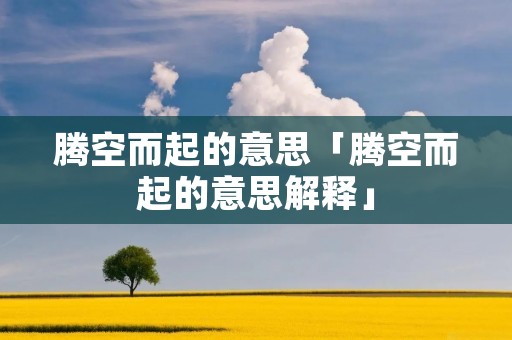 腾空而起的意思「腾空而起的意思解释」