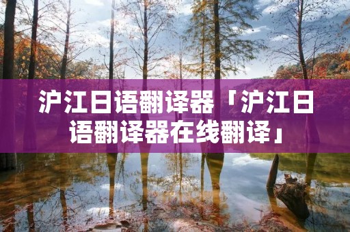 沪江日语翻译器「沪江日语翻译器在线翻译」