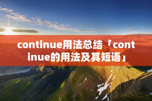 continue用法总结「continue的用法及其短语」
